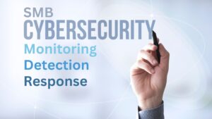 An SMB’s Guide to Cybersecurity Monitoring, Detection and Response